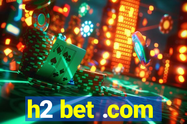 h2 bet .com