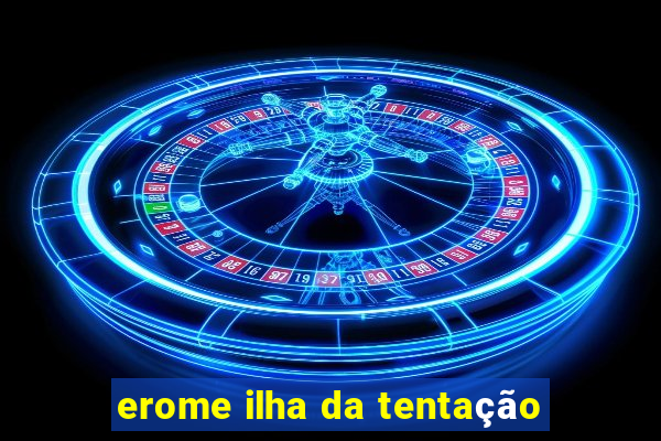 erome ilha da tentação
