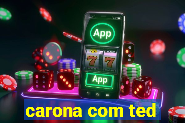 carona com ted