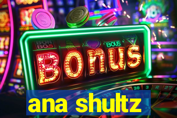 ana shultz