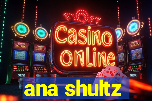 ana shultz