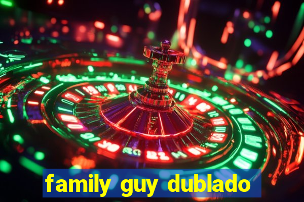 family guy dublado