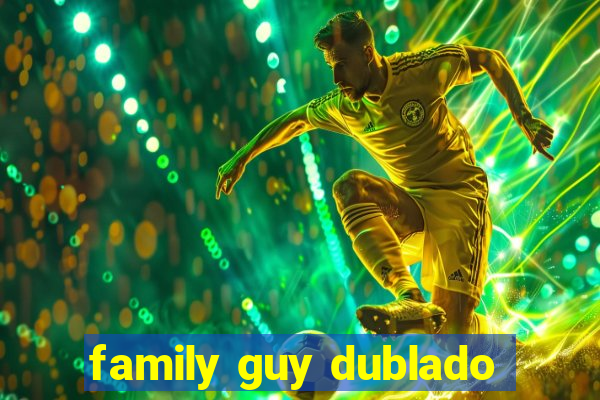 family guy dublado