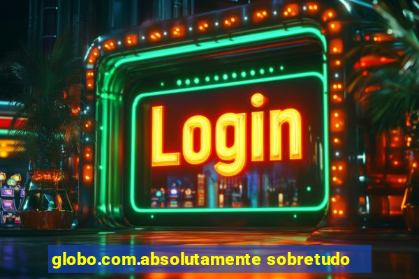 globo.com.absolutamente sobretudo