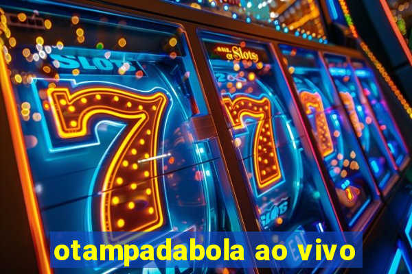 otampadabola ao vivo