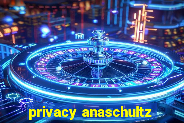 privacy anaschultz