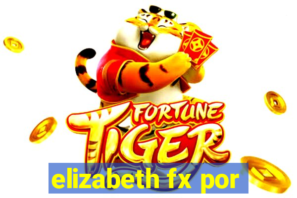 elizabeth fx por