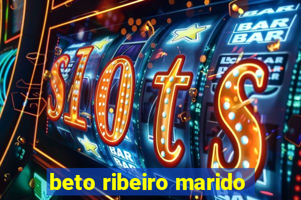 beto ribeiro marido