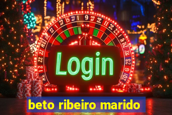 beto ribeiro marido
