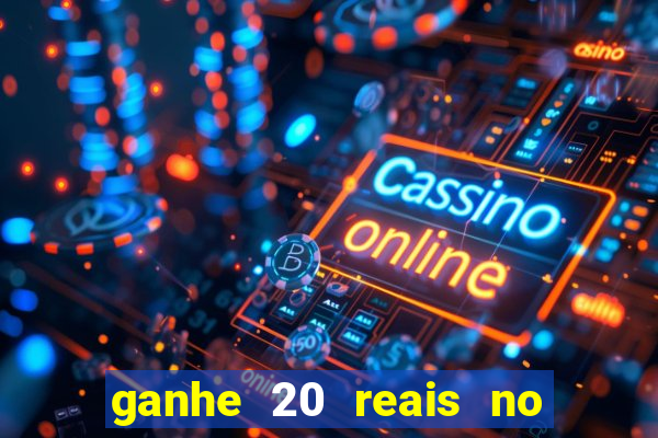 ganhe 20 reais no cadastro bet