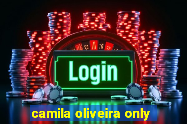 camila oliveira only
