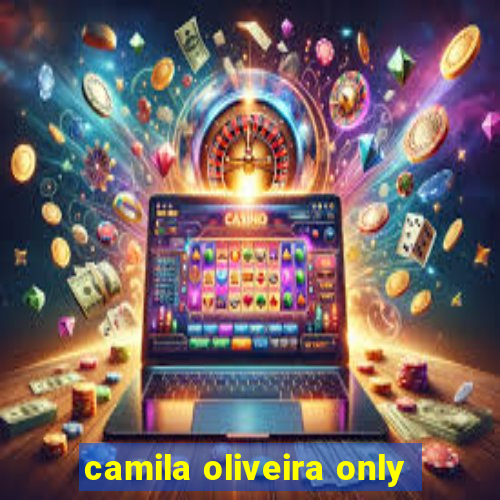 camila oliveira only