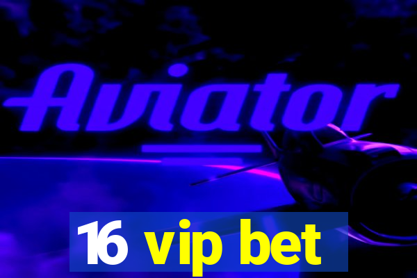 16 vip bet