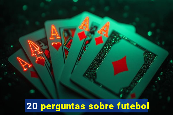 20 perguntas sobre futebol