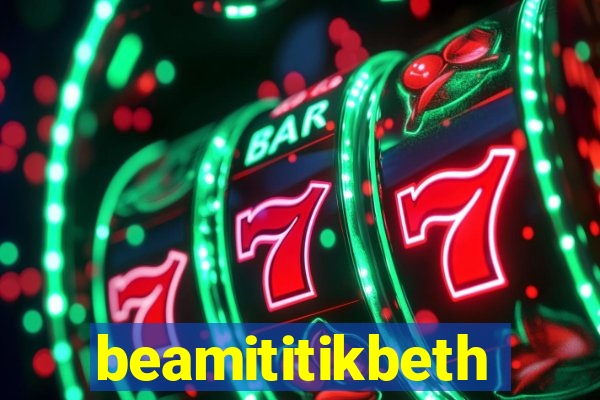 beamititikbeth