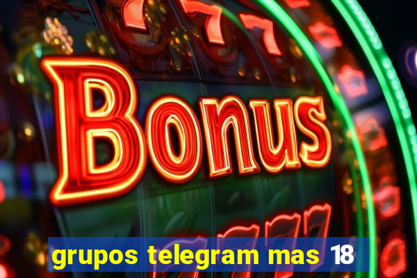 grupos telegram mas 18