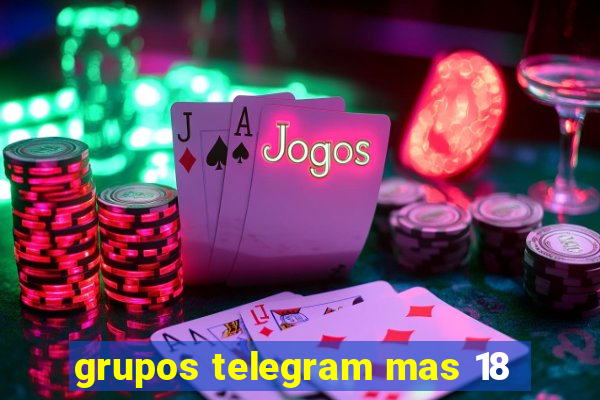 grupos telegram mas 18