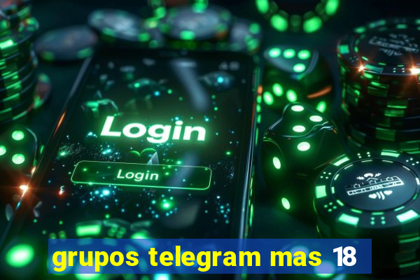 grupos telegram mas 18