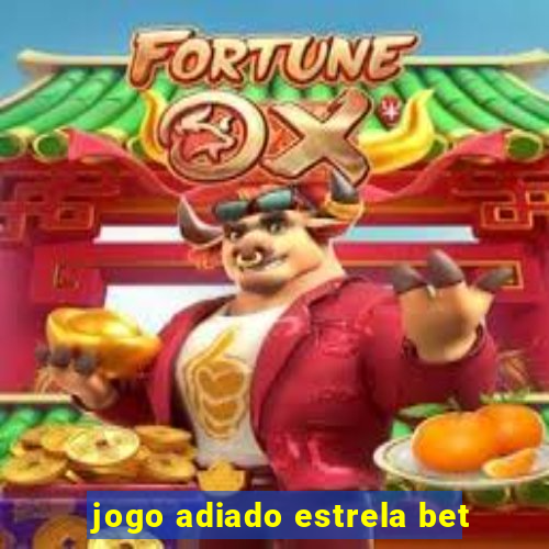 jogo adiado estrela bet