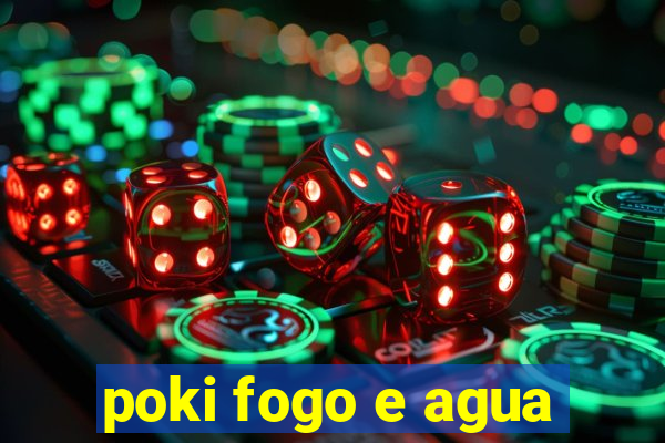 poki fogo e agua