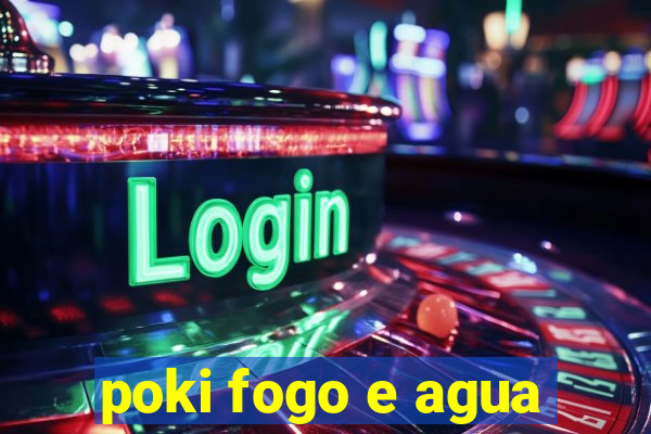 poki fogo e agua