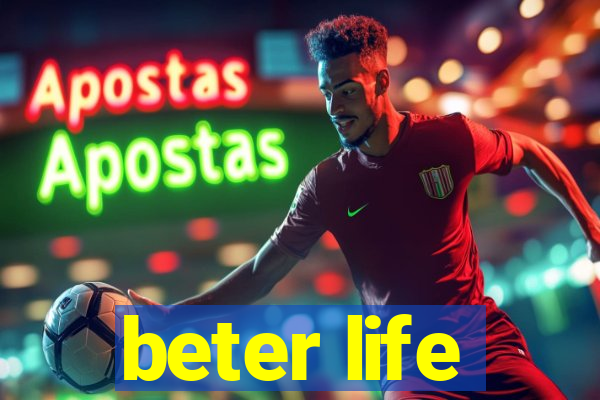 beter life