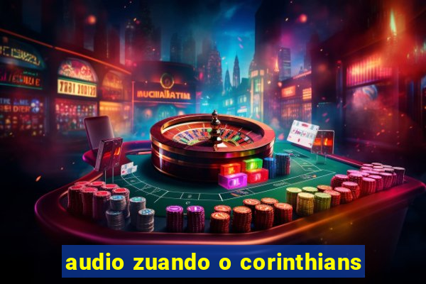 audio zuando o corinthians