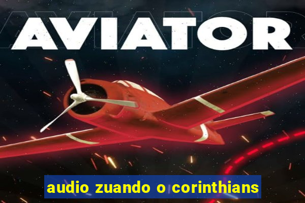 audio zuando o corinthians