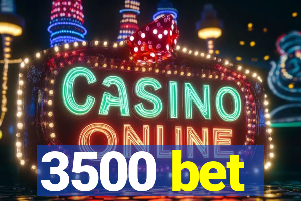 3500 bet