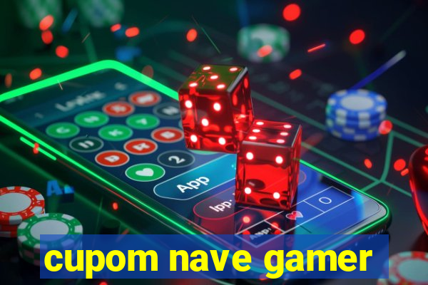 cupom nave gamer