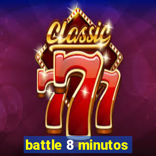 battle 8 minutos