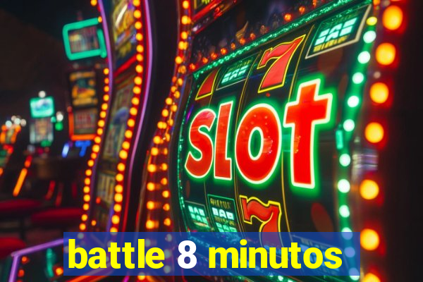 battle 8 minutos