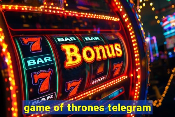 game of thrones telegram