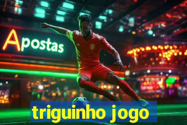 triguinho jogo