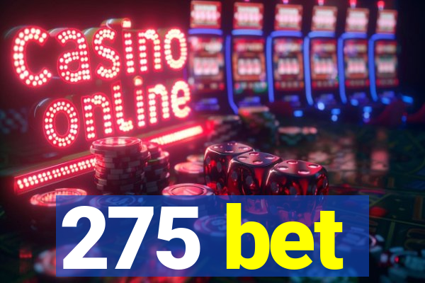 275 bet