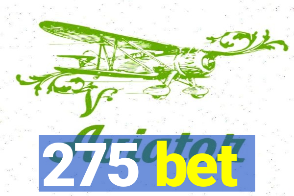 275 bet