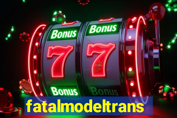 fatalmodeltransex
