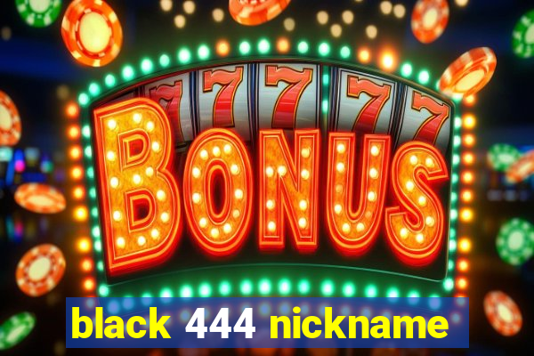 black 444 nickname