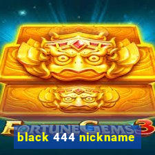 black 444 nickname