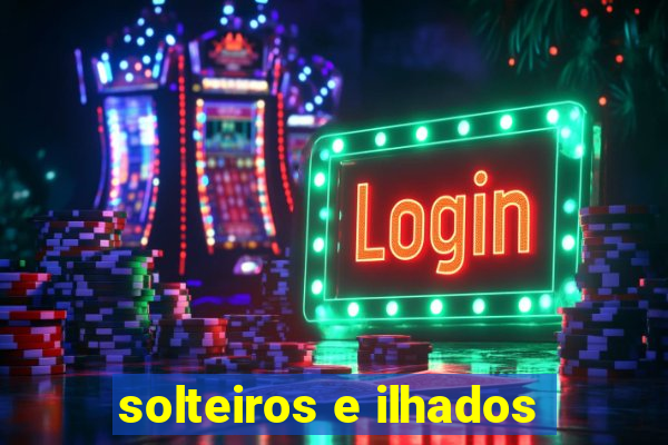 solteiros e ilhados