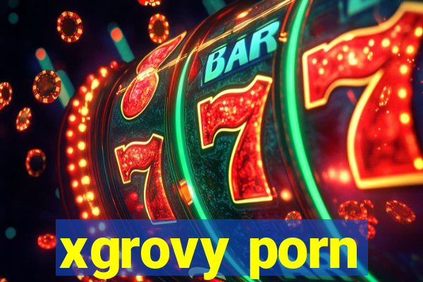 xgrovy porn