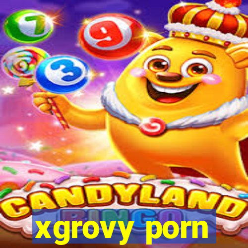 xgrovy porn