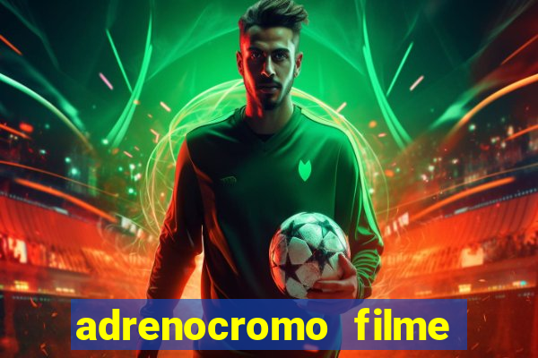 adrenocromo filme completo dublado