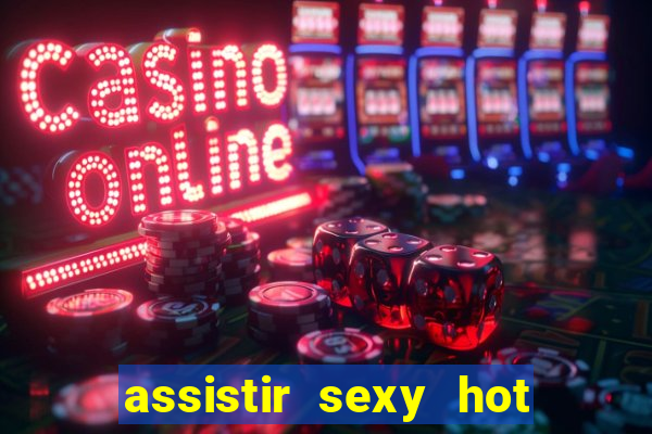 assistir sexy hot ao vivo gratis