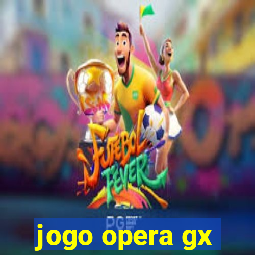 jogo opera gx