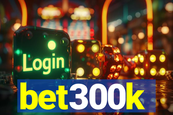 bet300k