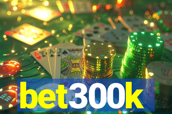 bet300k