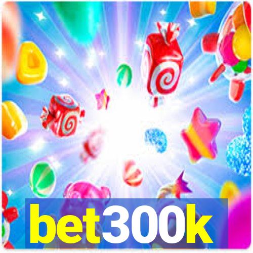 bet300k