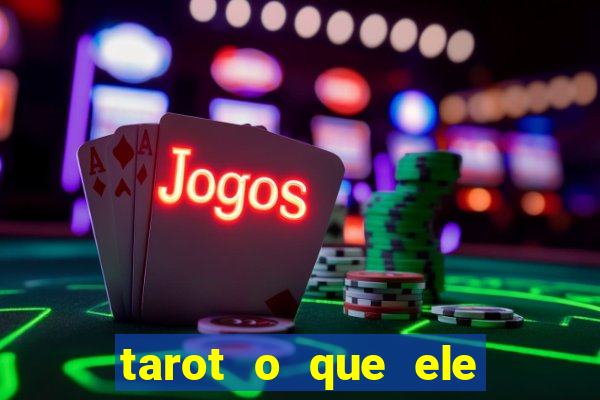 tarot o que ele sente por mim