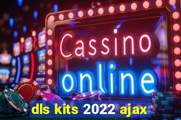dls kits 2022 ajax
